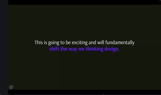 Slide: "This is going to be exciting and will fundamentally shift the way we thinking design." (sic, likely "think design")